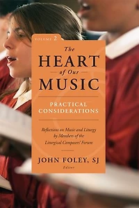 the Heart of Our Music: Practical Considerations: Reflections on Music and Liturgy by Members Liturgical Composers Forum