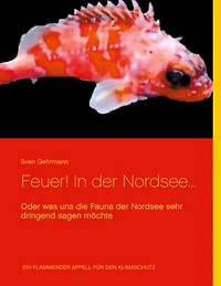 Feuer! In der Nordsee...: Oder was uns die Fauna der Nordsee sehr dringend sagen möchte