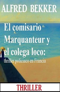 El comisario Marquanteur y el colega loco: thriller policiaco en Francia