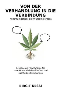 Von der Verhandlung in die Verbindung - Kommunikation, die Wurzeln schlägt: Lektionen der Hanfpflanze für klare Worte, ehrliches Zuhören und nachhaltige Beziehungen