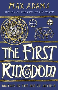 the First Kingdom: Britain Age of Arthur