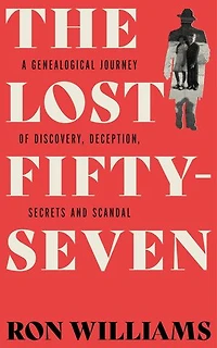 The Lost Fifty-Seven: A Genealogical Journey of Discovery, Deception, Secrets and Scandal