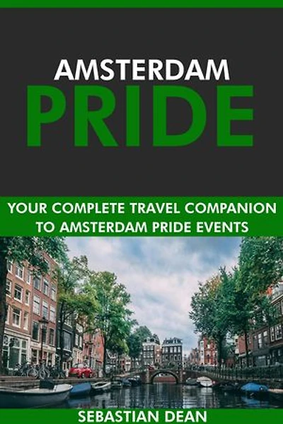 Amsterdam Pride: Your Complete Travel Companion to Amsterdam Pride Events.
