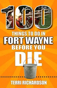 100 Things to Do Fort Wayne Before You Die