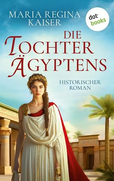 Die Tochter Ägyptens: Historischer Roman - Töchter der Antike 1 | Fesselndes Epos über Kleopatras Schwester, die Caesar offen die Stirn bot