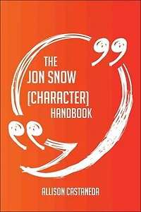 The Jon Snow (character) Handbook - Everything You Need To Know About Jon Snow (character)