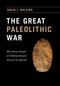 The Great Paleolithic War: How Science Forged an Understanding of America's Ice Age Past
