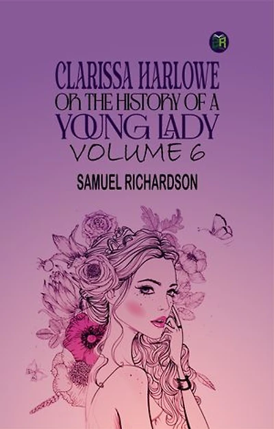 Clarissa Harlowe; or the history of a young lady Volume 6
