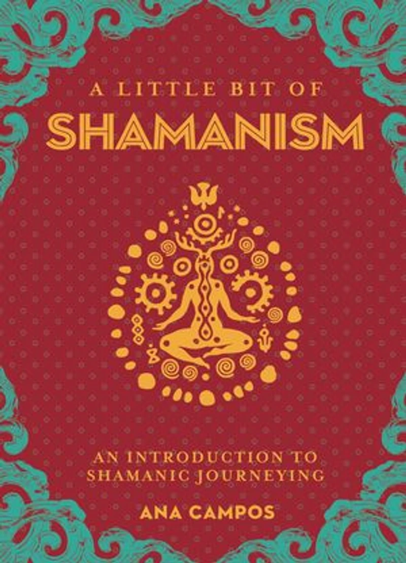 A Little Bit Of Shamanism: An Introduction To Shamanic Journeying