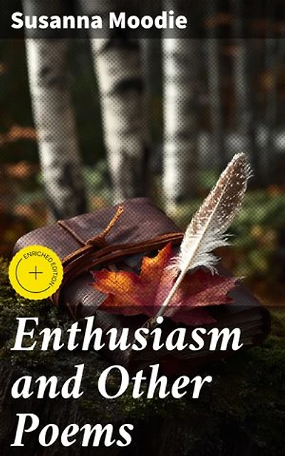 Enthusiasm and Other Poems: Enriched edition. Exploring Nature and Emotions Through Romantic Verse
