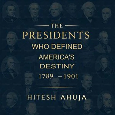 The Presidents Who Defined America’s Destiny, 1789–1901