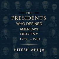 The Presidents Who Defined America’s Destiny, 1789–1901