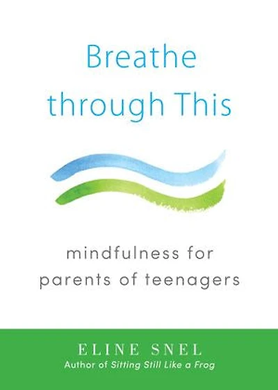 Breathe through This: Mindfulness for Parents of Teenagers