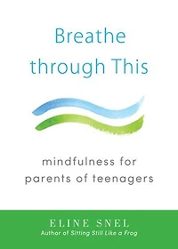 Breathe through This: Mindfulness for Parents of Teenagers