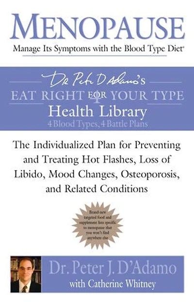 Menopause: Manage Its Symptoms with The Blood Type Diet: Individualized Plan for Preventing and Treating Hot Flashes, Lossof Libido, Mood Changes, Osteoporosis, Related Conditions
