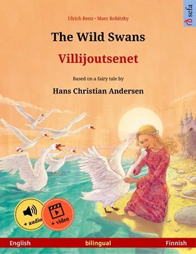 The Wild Swans – Villijoutsenet (English – Finnish): Bilingual children's book based on a fairy tale by Hans Christian Andersen, with online audio and video