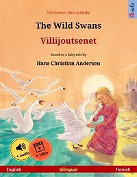 The Wild Swans – Villijoutsenet (English – Finnish): Bilingual children's book based on a fairy tale by Hans Christian Andersen, with online audio and video