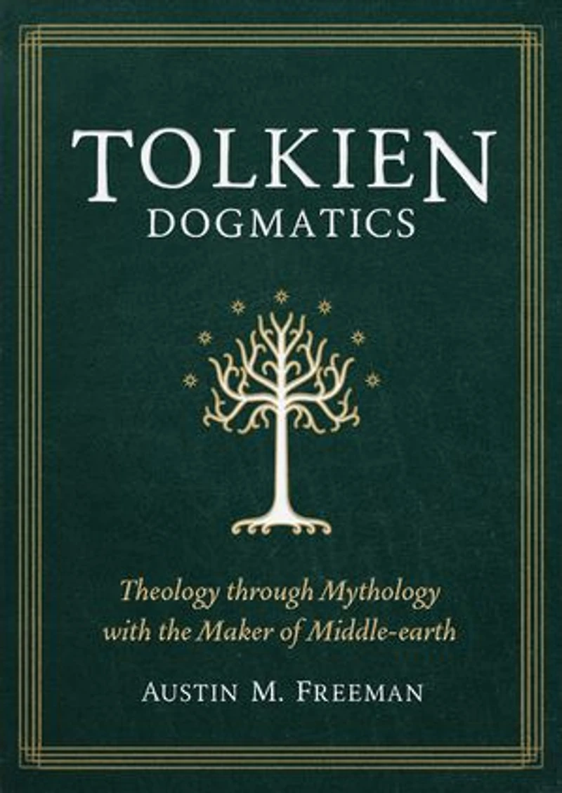 Tolkien Dogmatics: Theology through Mythology with the Maker of Middle-earth
