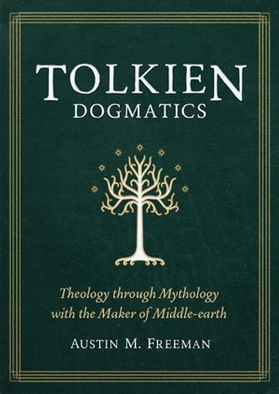 Tolkien Dogmatics: Theology through Mythology with the Maker of Middle-earth