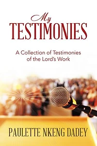 MY TESTIMONIES: A Collection of Testimonies of the Lord’s Work
