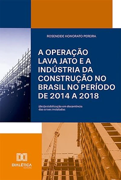 A Operação Lava Jato e a indústria da construção no Brasil no período de 2014 a 2018: (des)estabilização em decorrência das crises instaladas