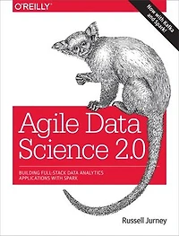 Agile Data Science 2.0: Building Full-stack Analytics Applications With Spark
