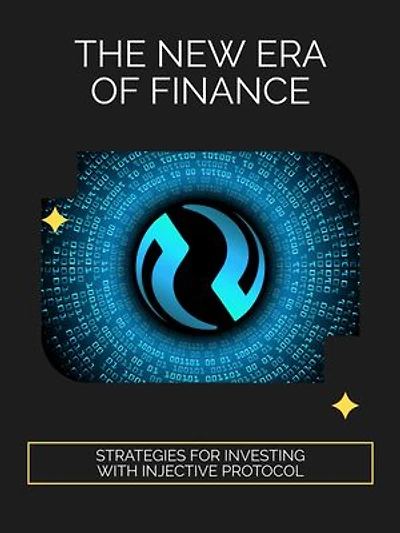 The New Era of Finance: Strategies for Investing with Injective Protocol
