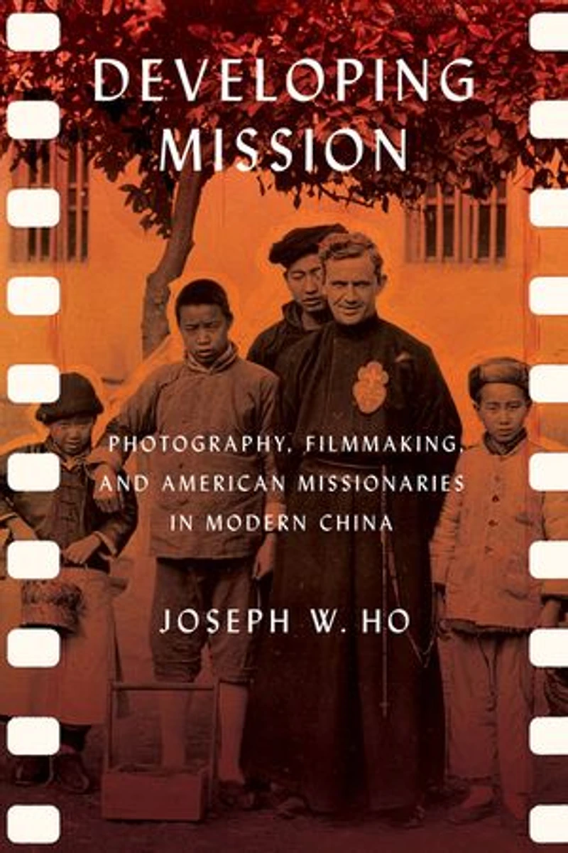 Developing Mission: Photography, Filmmaking, And American Missionaries Modern China