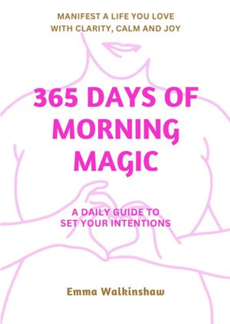 365 Days of Morning Magic A daily guide to set your intentions. Manifest a life you love with clarity, calm and joy