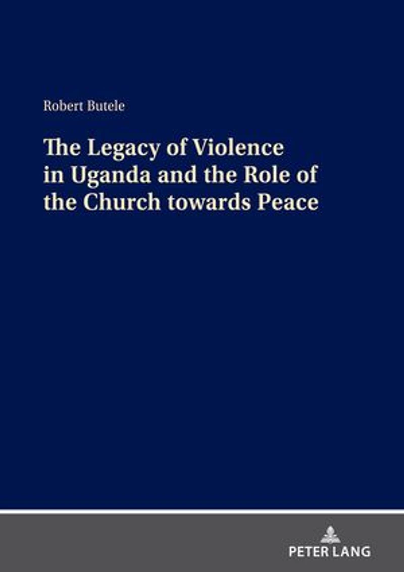 the Legacy of Violence Uganda and Role Church towards Peace