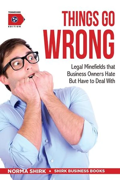 Things Go Wrong: Legal Minefields that Business Owners Hate But Have to Deal With