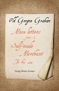 Old Gorgon Graham - More Letters From A Self-made Merchant To His Son