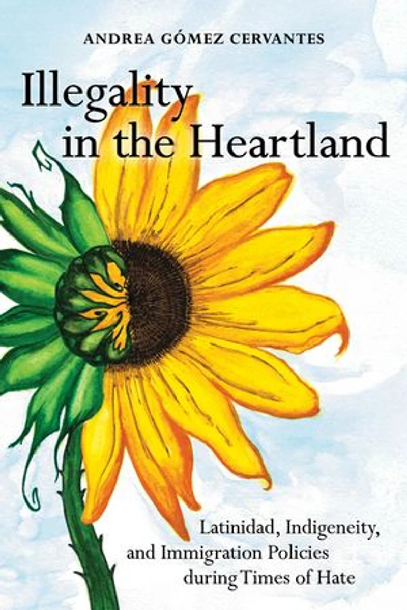 Illegality the Heartland: Latinidad, Indigeneity, and Immigration Policies during Times of Hate