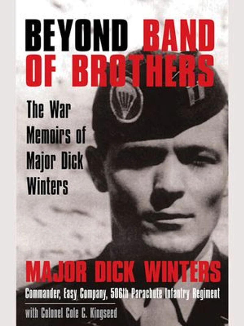 Beyond Band of Brothers: The War Memoirs Major Dick Winters