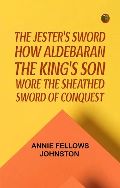 The Jester's Sword How Aldebaran the King's Son Wore the Sheathed Sword of Conquest