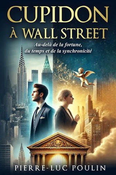 Cupidon à Wall Street: Au-delà de la fortune, du temps et de la synchronicité: Un roman inspirant sur la transformation et la quête de sens dans l'univers impitoyable de la finance
