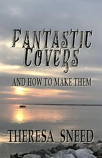 Fantastic Covers and How to Make Them: So, You Want to Write series