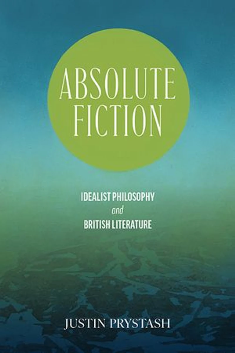 Absolute Fiction: Idealist Philosophy and British Literature