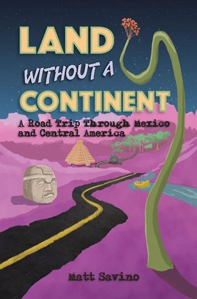 Land Without a Continent: A Road Trip through Mexico and Central America