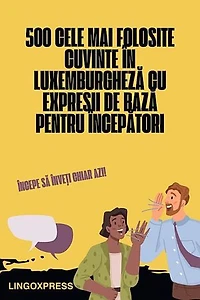 500 Cele Mai Folosite Cuvinte în Luxemburgheză Cu Expresii de Bază pentru Începători