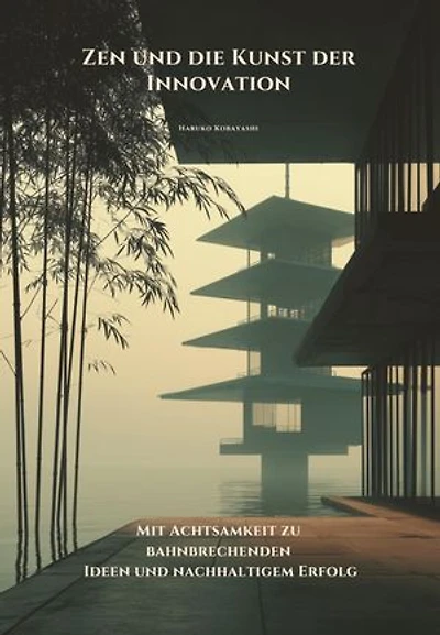 Zen und die Kunst der Innovation: Mit Achtsamkeit zu bahnbrechenden Ideen und nachhaltigem Erfolg