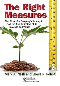 the Right Measures: Story of a Company's Journey to Find True Indicators Its Success and Values