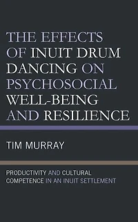 The Effects of Inuit Drum Dancing on Psychosocial Well-Being and Resilience: Productivity Cultural Competence an Settlement