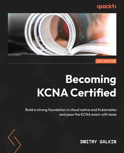 Becoming KCNA Certified: Build a strong foundation cloud native and Kubernetes pass the exam with ease