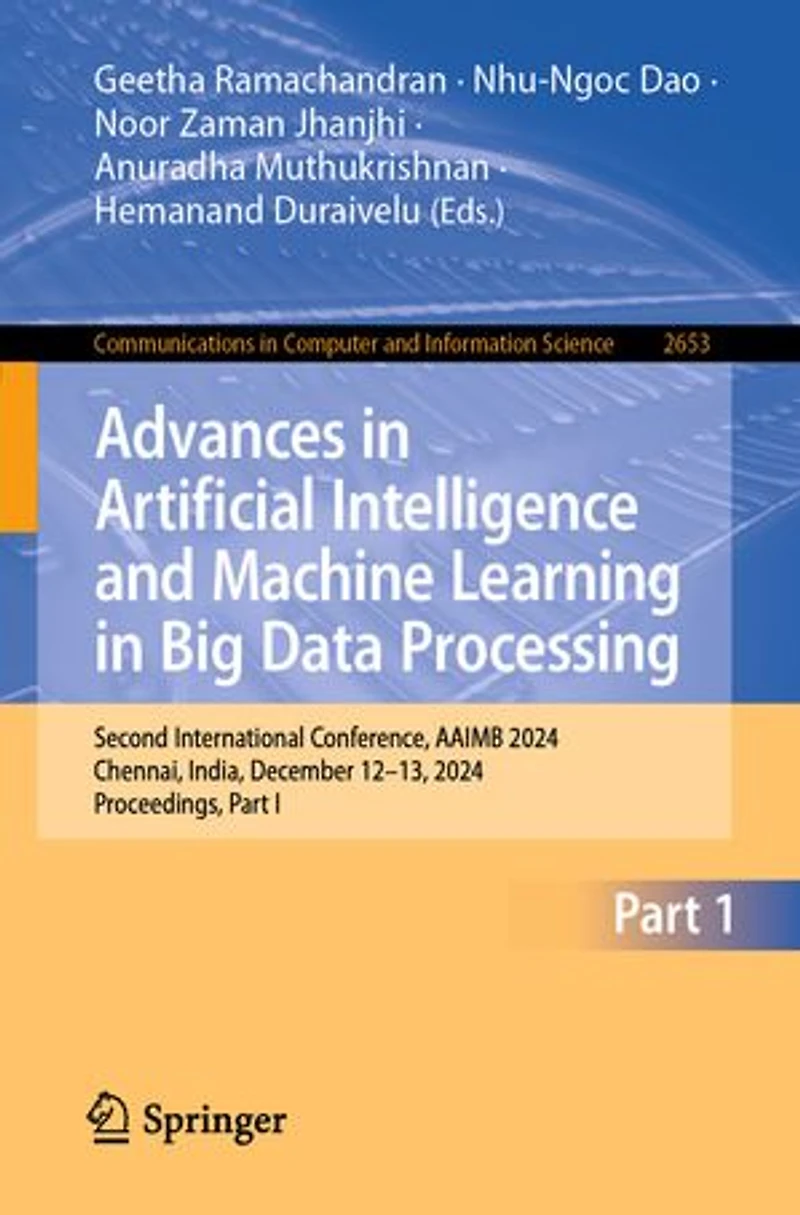 Advances Artificial Intelligence and Machine Learning Big Data Processing: Second International Conference, AAIMB 2024, Chennai, India, December 12-13, Proceedings, Part I