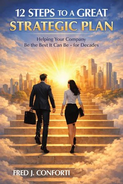 12 Steps to a Great Strategic Plan: Helping Your Company Be the Best It Can Be - for Decades