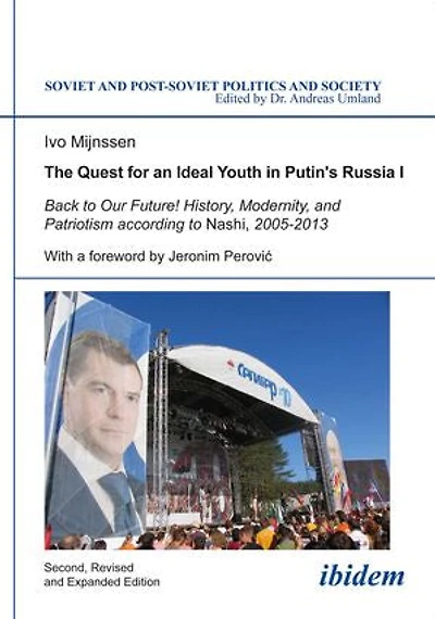 The Quest for an Ideal Youth Putin's Russia I: Back to Our Future! History, Modernity, and Patriotism according Nashi, 2005-2013