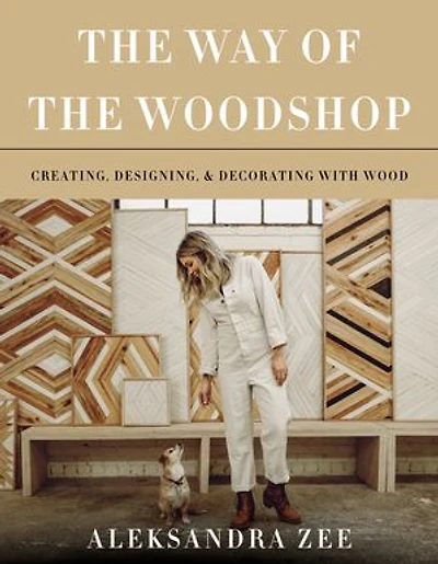 the Way of Woodshop: Creating, Designing & Decorating with Wood