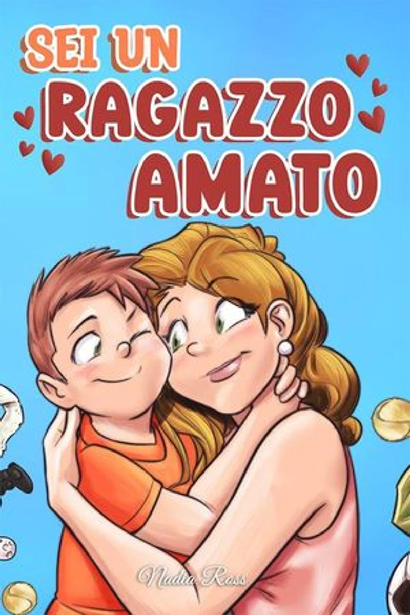 Sei un Ragazzo Amato: Una raccolta di Storie motivazionali sulla famiglia, l’amicizia, l’autostima e l’amore: Libri Motivazionali per Bambini, #8