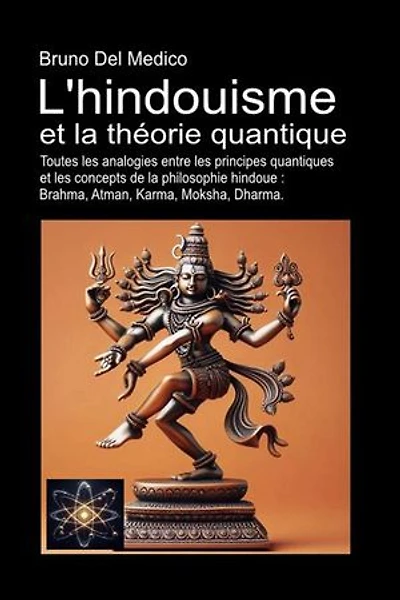 L'hindouisme et la théorie quantique: Toutes les analogies entre les principes quantiques et les concepts de la philosophie hindoue: Brahma, Atman, Karma, Moksha, Dharma.